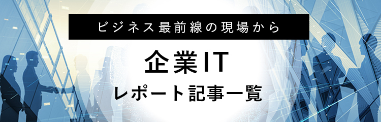 企業IT レポート記事一覧はこちら